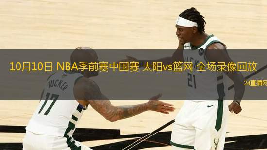 10月10日 NBA季前賽中國(guó)賽 太陽(yáng)vs籃網(wǎng) 全場(chǎng)錄像回放