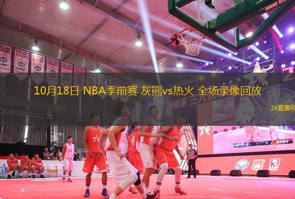 10月18日 NBA季前賽 灰熊vs熱火 全場錄像回放