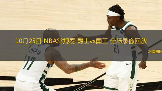 10月25日 NBA常規(guī)賽 爵士vs國王 全場錄像回放